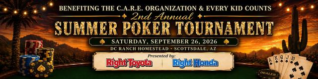 2nd Annual Summer Poker Tournament banner: benefiting The C.A.R.E. Organization and Every Kid Counts, Saturday, September 26, 2026, DC Ranch Homestead, Scottsdale. Presented by Right Toyota and Right Honda.
